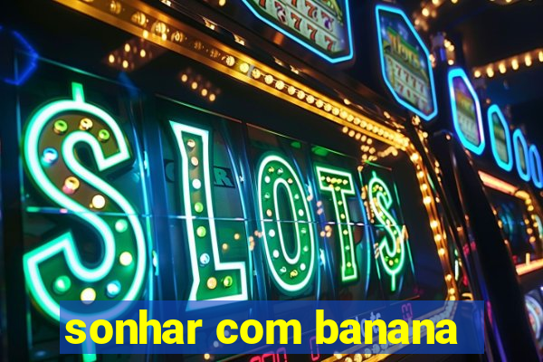 sonhar com banana